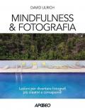 Mindfulness & fotografia. Lezioni per diventare fotografi più creativi e consapevoli
