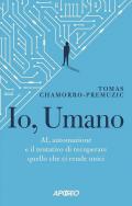 Io, umano. AI, automazione e il tentativo di recuperare quello che ci rende unici