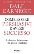 Come essere persuasivi e avere successo. Le lezioni del maestro del public speaking