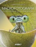 Macrofotografia. Strumenti e tecniche per catturare i dettagli del mondo