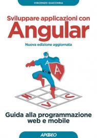 Sviluppare applicazioni con Angular. Guida alla programmazione web e mobile. Nuova ediz.