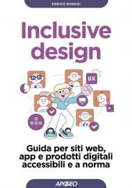 Inclusive design. Guida per siti web, app e prodotti digitali accessibili e a norma