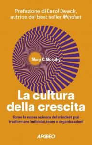 La cultura della crescita. Come la nuova scienza del mindset può trasformare individui, team e organizzazioni