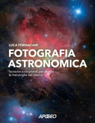 Fotografia astronomica. Tecniche e strumenti per ritrarre le meraviglie del cosmo