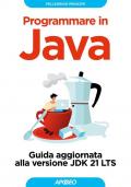 Programmare in Java. Guida aggiornata alla versione JDK 21 LTS