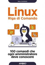 Linux. Riga di comando. 100 comandi che ogni amministratore deve conoscere