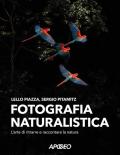 Fotografia naturalistica. L'arte di ritrarre e raccontare la natura