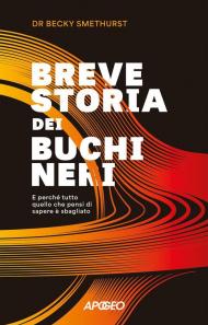 Breve storia dei buchi neri. E perché tutto quello che pensi di sapere è sbagliato