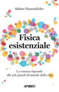 Fisica esistenziale. La scienza risponde alle più grandi domande della vita