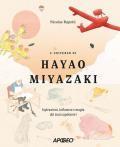 L'universo di Hayao Miyazaki. Ispirazioni, influenze e magia dei suoi capolavori