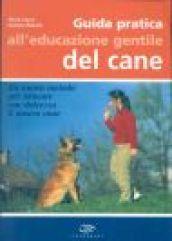 Guida pratica all'educazione gentile del cane. Un nuovo metodo per educare con dolcezza il nostro cane