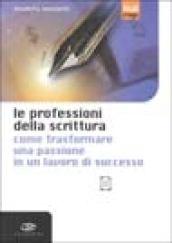 Le professioni della scrittura. Come trasformare una passione in un lavoro di successo