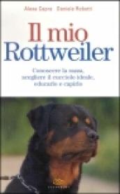 Il mio rottweiler. Conoscere la razza, scegliere il cucciolo ideale, educarlo e capirlo