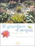 Il giardino d'acqua mese per mese. Laghetti, stagni, fontane e cascate per tutti i giardini