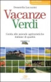 Vacanze verdi. Guida alle aziende agrituristiche italiane di qualità