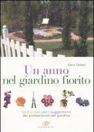 Un anno nel giardino fiorito. Dodici mesi con i suggerimenti dei professionisti del giardino