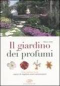 Il giardino dei profumi. Fiori, foglie e frutti capaci di regalare aromi ed emozioni