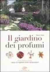 Il giardino dei profumi. Fiori, foglie e frutti capaci di regalare aromi ed emozioni