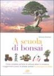 A scuola di bonsai. Corso completo sull'arte di coltivare alberi in miniatura. I suggerimenti pratici, le schede varietali, le patologie e la difesa