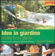 Idee in giardino pronte in un giorno. Progetti facili e veloci per il «fai da te» all'aperto