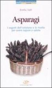 Asparagi. I segreti dell'ortolano e le ricette per avere sapore e salute