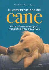 La comunicazione del cane. Come interpretare segnali, comportamenti e interazioni. Ediz. illustrata