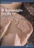 Il formaggio fai da te. Come fabbricare un formaggio casalingo naturale. Ediz. illustrata