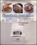 Mestoli, pentole & affini. Come scegliere e utilizzare ciò che serve in cucina