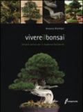 Vivere il bonsai. Un'arte antica per il moderno Occidente