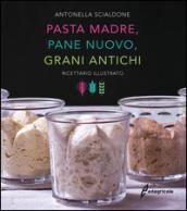 Pasta madre, pane nuovo, grani antichi. Ricettario illustrato