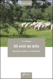 Gli ovini da latte. Allevamento, gestione, cura dell'animale