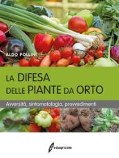 La difesa delle piante da orto. Avversità, sintomatologia, provvedimenti