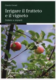 Irrigare il frutteto e il vigneto. Sistemi e impianti