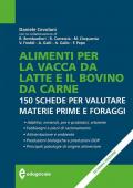 Alimenti per la vacca da latte e il bovino da carne. 150 schede per valutare materie prime e foraggi