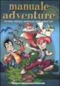 Manuale adventure. Esplorare, conoscere e divertirsi nel mondo intorno a noi. Ediz. illustrata