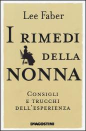 I rimedi della nonna. Consigli e trucchi dell'esperienza