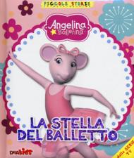 La stella del balletto. Angelina Ballerina. Piccole storie