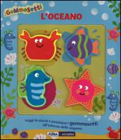 L'oceano. I gommosetti. Ediz. illustrata