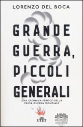 Grande guerra, piccoli generali: Una cronaca feroce della prima guerra mondiale