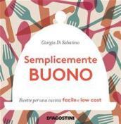 Semplicemente buono: Ricette per una cucina facile e low cost