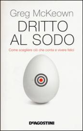 Dritto al sodo (De Agostini): Come scegliere ciò che conta e vivere felice