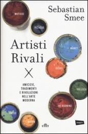 Artisti rivali: Amicizie, tradimenti e rivoluzioni nell'arte moderna