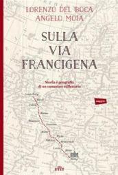 Sulla via Francigena: Storia e geografia di un cammino millenario