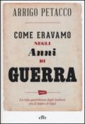 Come eravamo negli anni di guerra: La vita quotidiana degli italiani tra il 1940 e il 1945