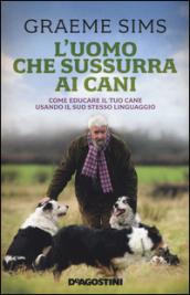 L'uomo che sussurra ai cani. Come educare il tuo cane usando il suo stesso linguaggio