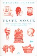 Teste mozze. Storie di decapitazioni, reliquie, trofei, souvenir e crani illustri. Con e-book