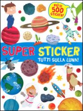 Tutti sulla luna! Super sticker. Con adesivi