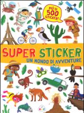 Un mondo di avventure. Super sticker. Con adesivi. Ediz. illustrata