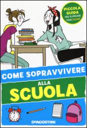 Come sopravvivere alla scuola. Ediz. illustrata