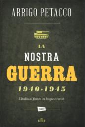 La nostra guerra 1940-1945: L’Italia al fronte tra bugie e verità